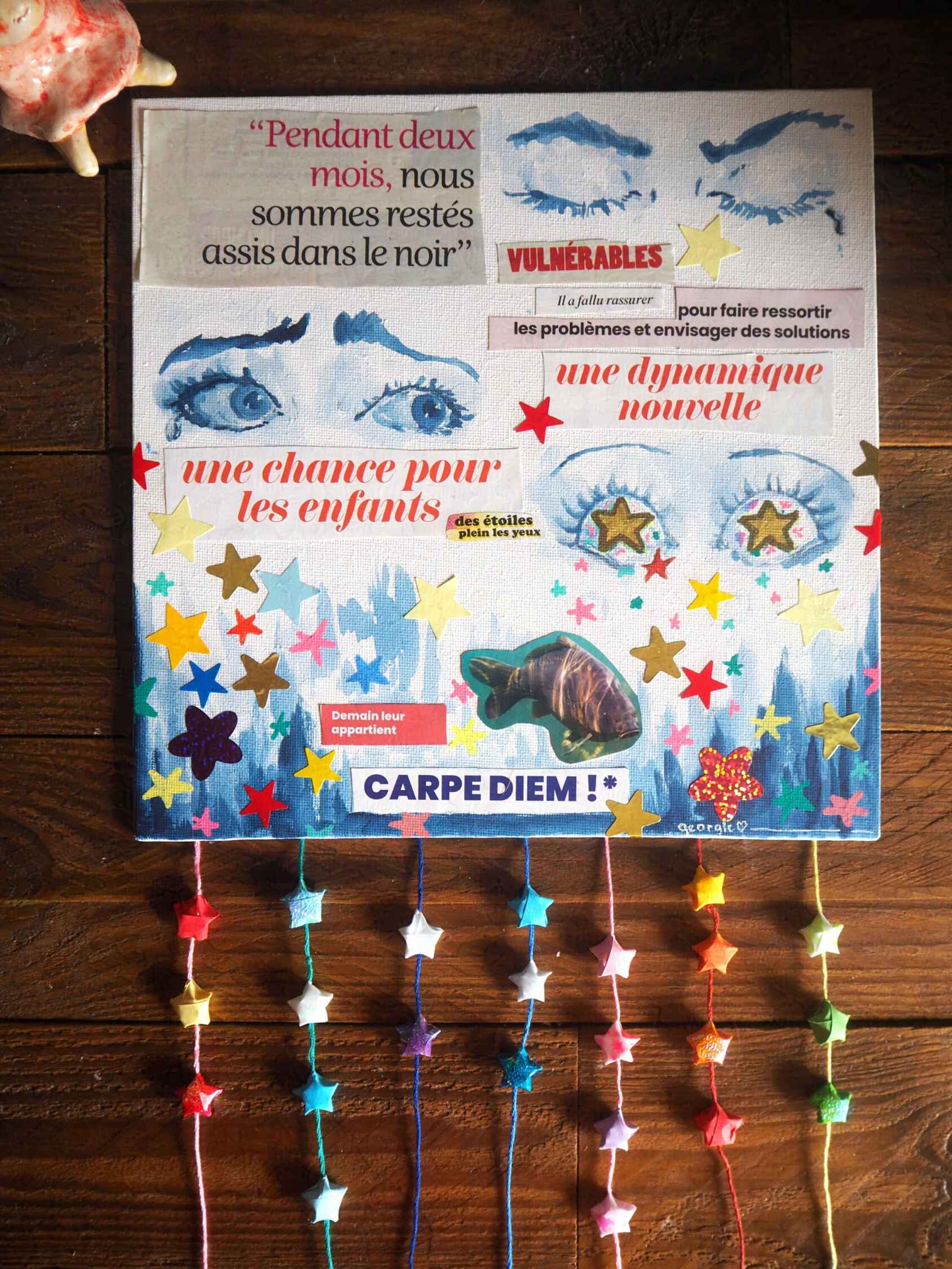 Photo d'un collage sur toile disant 'Pendant deux mois, nous sommes restés assis dans le noir, vulnérables. Il a fallu rassurer pourf aire ressortir les problèmes et envisager des solutions, une dynamique nouvelle. Une chance pour les enfants des étoiles plein les yeux. Demain leur appartient, Carpe Diem !'